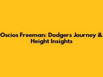 Oscios Freeman: Dodgers Journey & Height Insights