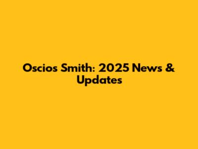Oscios Smith: 2025 News & Updates