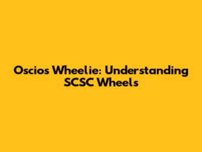 Oscios Wheelie: Understanding SCSC Wheels
