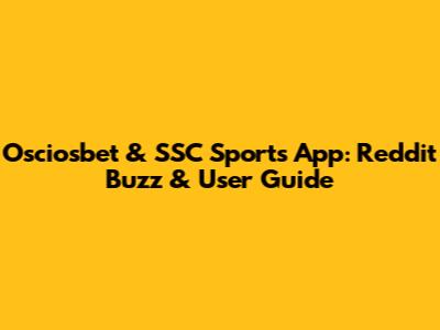 Osciosbet & SSC Sports App: Reddit Buzz & User Guide