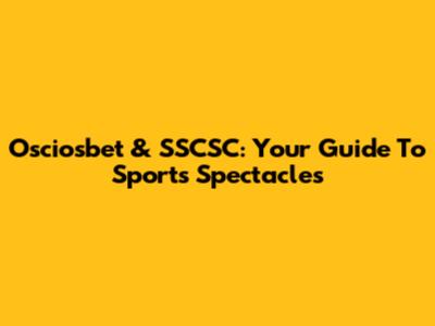 Osciosbet & SSCSC: Your Guide To Sports Spectacles