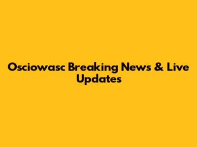 Osciowasc Breaking News & Live Updates