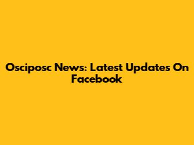Osciposc News: Latest Updates On Facebook