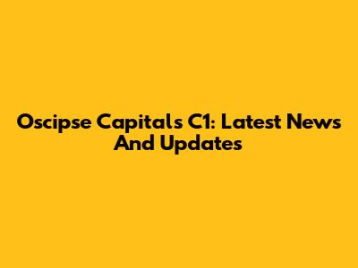 Oscipse Capitals C1: Latest News And Updates
