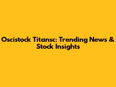 Oscistock Titansc: Trending News & Stock Insights