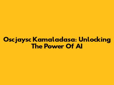 Oscjaysc Kamaladasa: Unlocking The Power Of AI