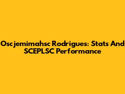 Oscjemimahsc Rodrigues: Stats And SCEPLSC Performance
