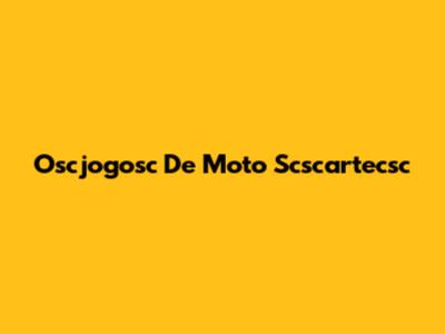 Oscjogosc De Moto Scscartecsc