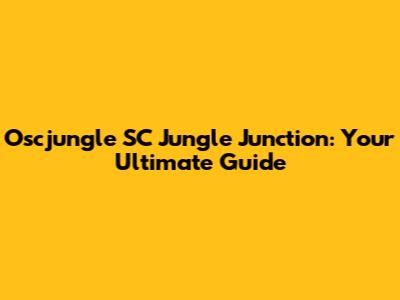Oscjungle SC Jungle Junction: Your Ultimate Guide