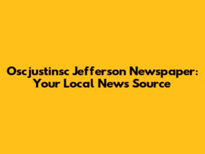 Oscjustinsc Jefferson Newspaper: Your Local News Source