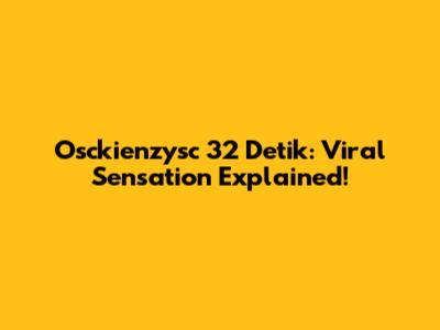 Osckienzysc 32 Detik: Viral Sensation Explained!