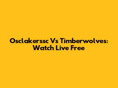 Osclakerssc Vs Timberwolves: Watch Live Free