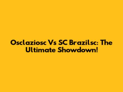 Osclaziosc Vs SC Brazilsc: The Ultimate Showdown!