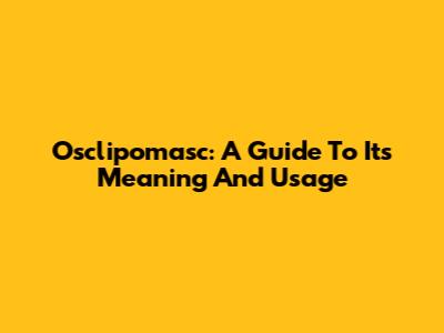 Osclipomasc: A Guide To Its Meaning And Usage