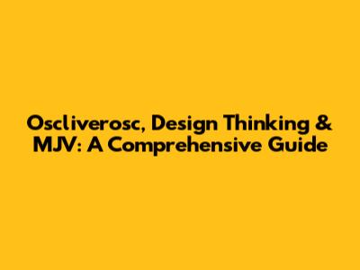 Oscliverosc, Design Thinking & MJV: A Comprehensive Guide