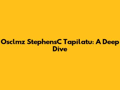 Osclmz StephensC Tapilatu: A Deep Dive