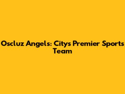 Oscluz Angels: City's Premier Sports Team