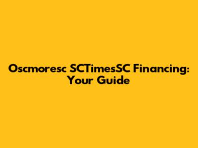 Oscmoresc SCTimesSC Financing: Your Guide