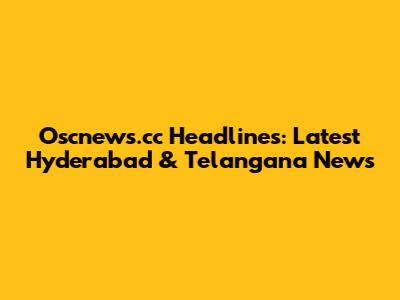 Oscnews.cc Headlines: Latest Hyderabad & Telangana News