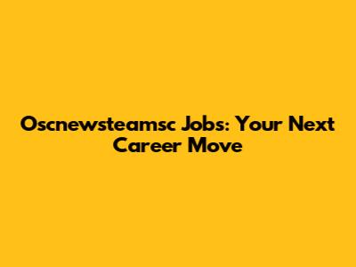 Oscnewsteamsc Jobs: Your Next Career Move