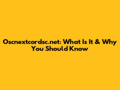 Oscnextcordsc.net: What Is It & Why You Should Know