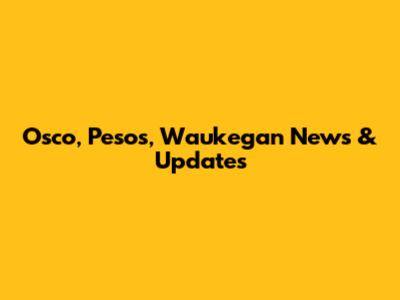 Osco, Pesos, Waukegan News & Updates