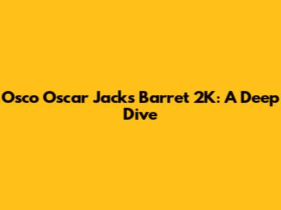 Osco Oscar Jack's Barret 2K: A Deep Dive