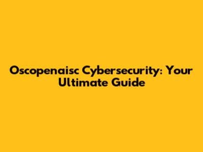 Oscopenaisc Cybersecurity: Your Ultimate Guide