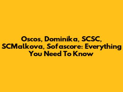 Oscos, Dominika, SCSC, SCMalkova, Sofascore: Everything You Need To Know