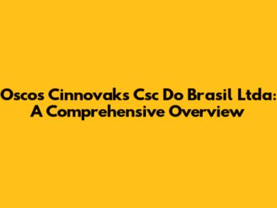 Oscos Cinnovaks Csc Do Brasil Ltda: A Comprehensive Overview