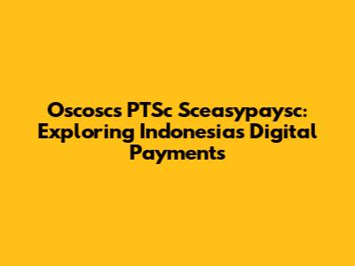Oscoscs PTSc Sceasypaysc: Exploring Indonesia's Digital Payments