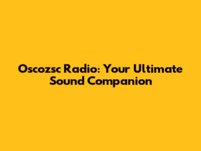 Oscozsc Radio: Your Ultimate Sound Companion