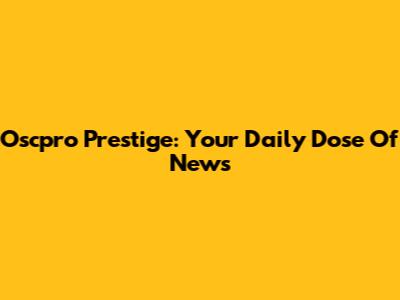 Oscpro Prestige: Your Daily Dose Of News