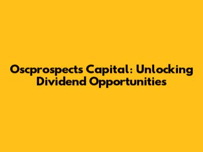 Oscprospects Capital: Unlocking Dividend Opportunities
