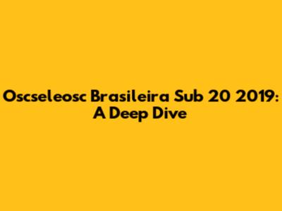 Oscseleosc Brasileira Sub 20 2019: A Deep Dive