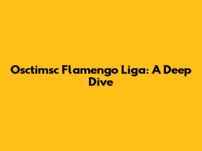 Osctimsc Flamengo Liga: A Deep Dive