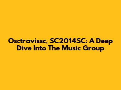 Osctravissc, SC2014SC: A Deep Dive Into The Music Group