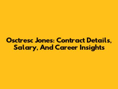 Osctresc Jones: Contract Details, Salary, And Career Insights