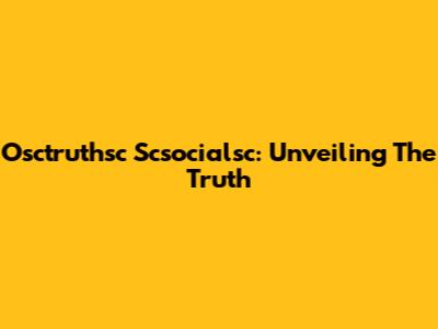 Osctruthsc Scsocialsc: Unveiling The Truth