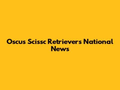 Oscus Scissc Retrievers National News
