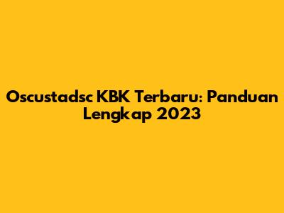Oscustadsc KBK Terbaru: Panduan Lengkap 2023