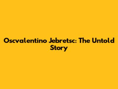 Oscvalentino Jebretsc: The Untold Story