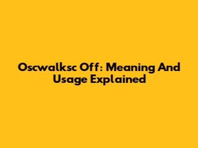 Oscwalksc Off: Meaning And Usage Explained