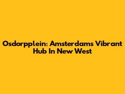 Osdorpplein: Amsterdam's Vibrant Hub In New West