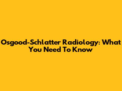Osgood-Schlatter Radiology: What You Need To Know