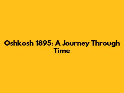 Oshkosh 1895: A Journey Through Time