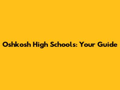 Oshkosh High Schools: Your Guide