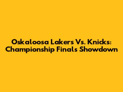 Oskaloosa Lakers Vs. Knicks: Championship Finals Showdown