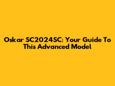 Oskar SC2024SC: Your Guide To This Advanced Model