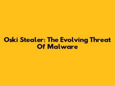 Oski Stealer: The Evolving Threat Of Malware